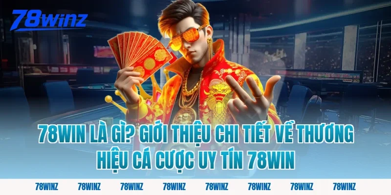 78win Là Gì? Giới Thiệu Chi Tiết Về Thương Hiệu Cá Cược Uy Tín 78win