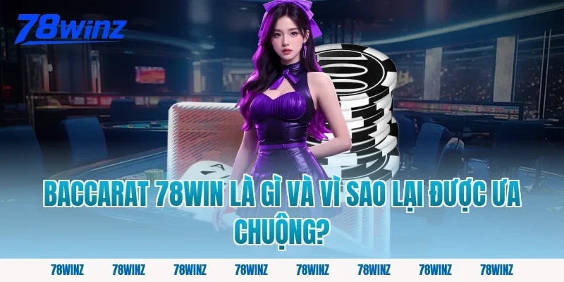 Baccarat 78win Là Gì Và Vì Sao Lại Được Ưa Chuộng?