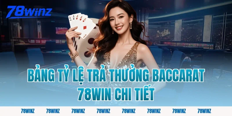 Bảng Tỷ Lệ Trả Thưởng Baccarat 78win Chi Tiết