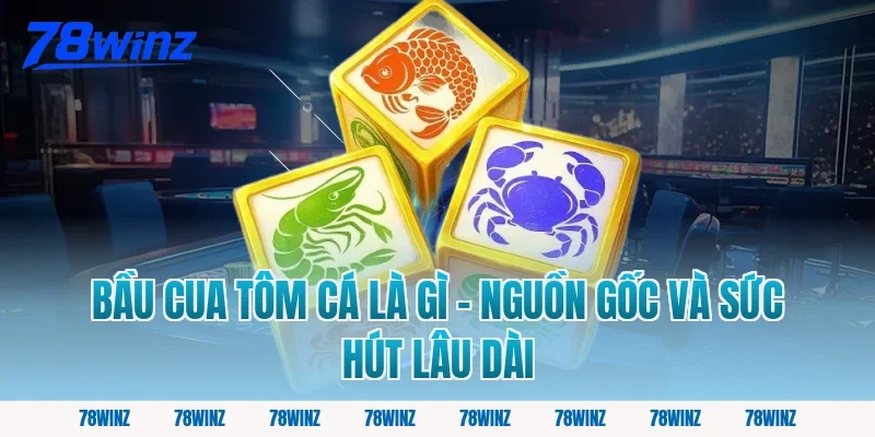 Bầu Cua Tôm Cá Là Gì – Nguồn Gốc Và Sức Hút Lâu Dài
