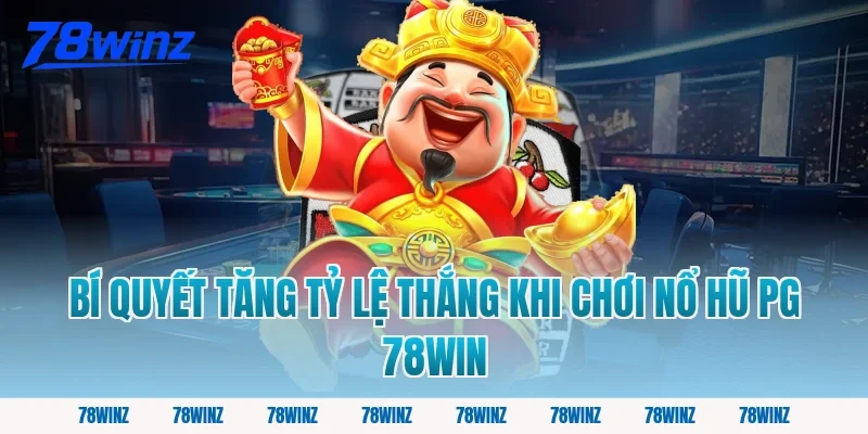 Bí quyết tăng tỷ lệ thắng khi chơi nổ hũ pg 78win