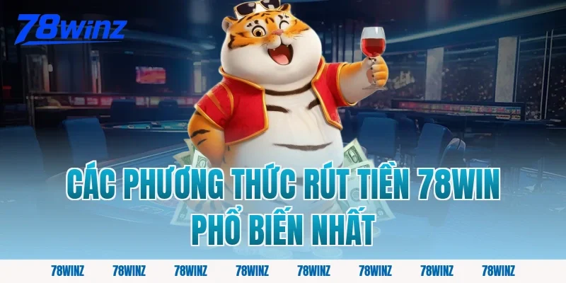 Các Phương Thức Rút Tiền 78win Phổ Biến Nhất