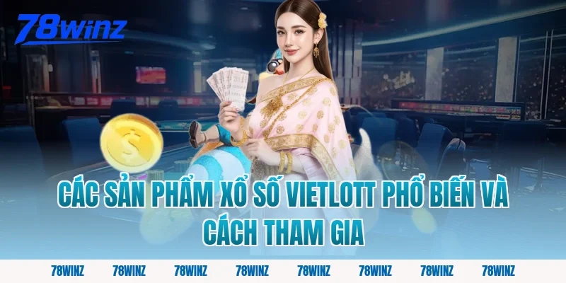 Các sản phẩm xổ số vietlott phổ biến và cách tham gia