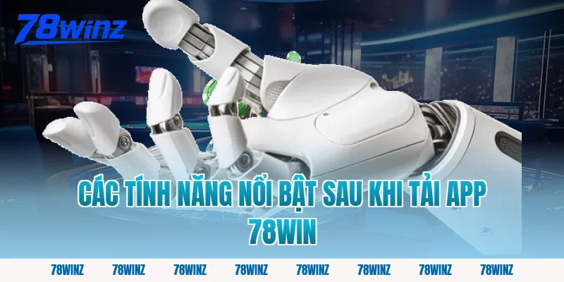 Các tính năng nổi bật sau khi tải app 78win