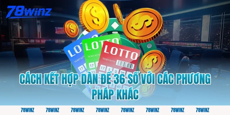 Cách kết hợp dàn đề 36 số với các phương pháp khác