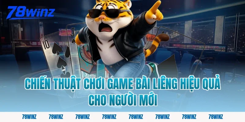 Chiến thuật chơi game bài liêng hiệu quả cho người mới