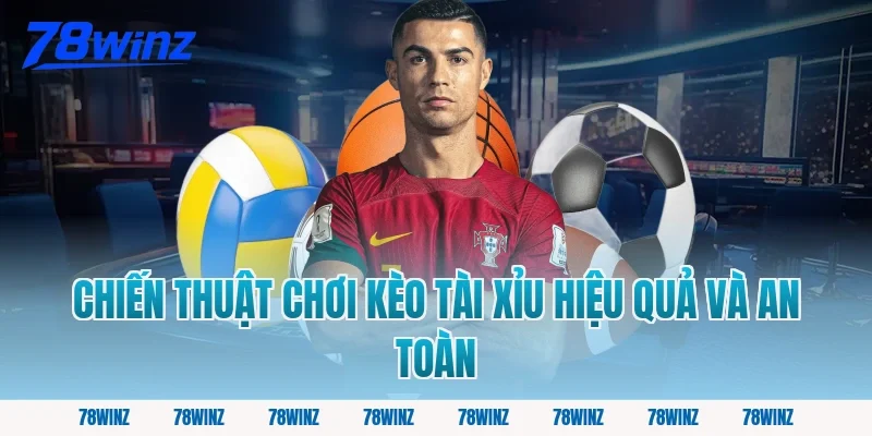 Chiến thuật chơi kèo tài xỉu hiệu quả và an toàn