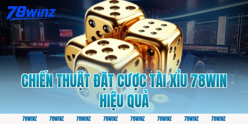 Chiến Thuật Đặt Cược Tài Xỉu 78win Hiệu Quả
