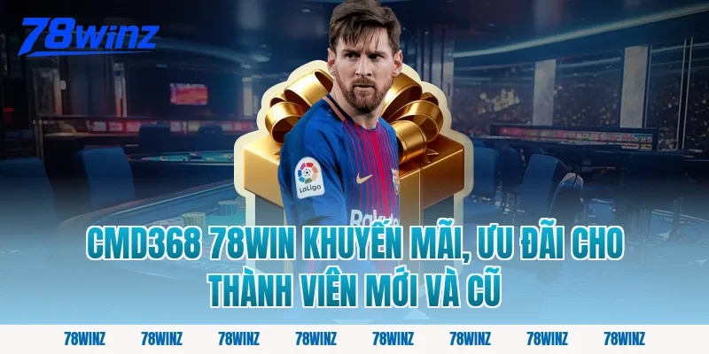cmd368 78win khuyến mãi, ưu đãi cho thành viên mới và cũ