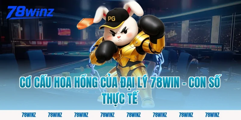 Cơ Cấu Hoa Hồng Của Đại Lý 78win – Con Số Thực Tế