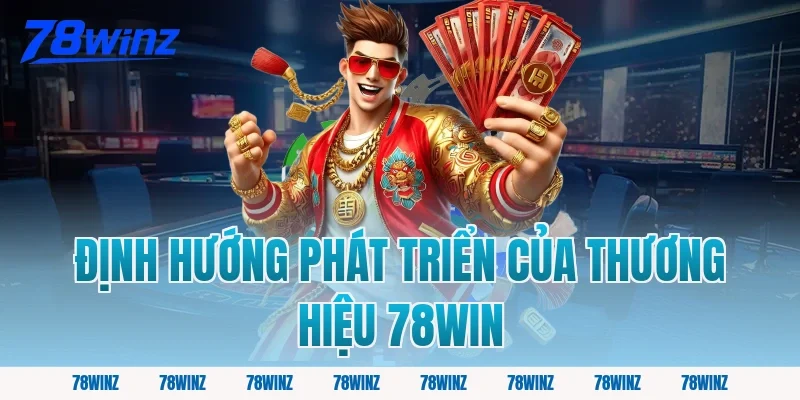 Định Hướng Phát Triển Của Thương Hiệu 78win