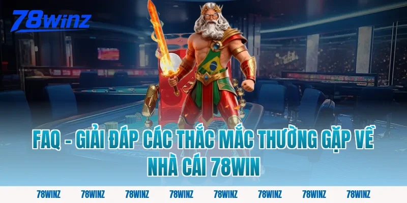 FAQ - Giải Đáp Các Thắc Mắc Thường Gặp Về Nhà Cái 78win