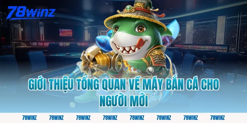 Giới thiệu tổng quan về máy bắn cá cho người mới