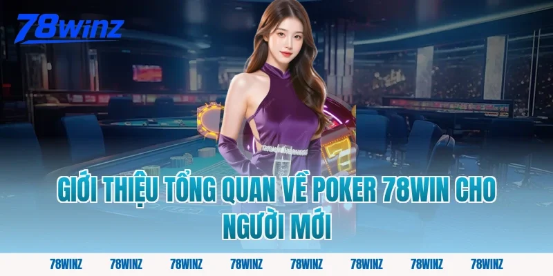 Giới thiệu tổng quan về poker 78win cho người mới