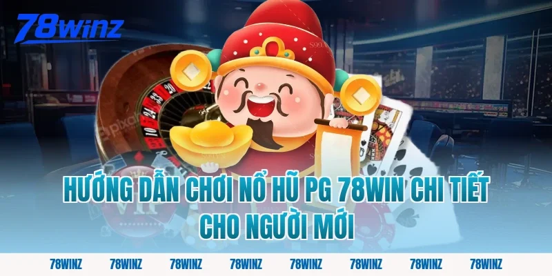 Hướng dẫn chơi nổ hũ pg 78win chi tiết cho người mới