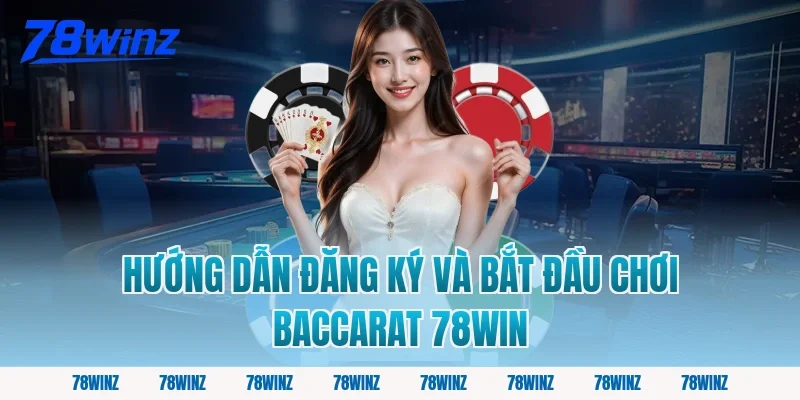 Hướng Dẫn Đăng Ký Và Bắt Đầu Chơi Baccarat 78win