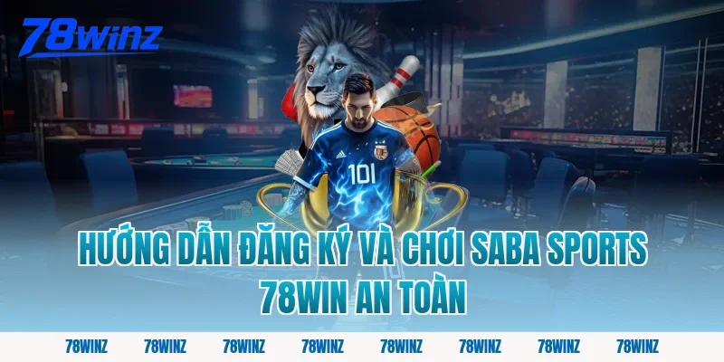 Hướng dẫn đăng ký và chơi saba sports 78win an toàn