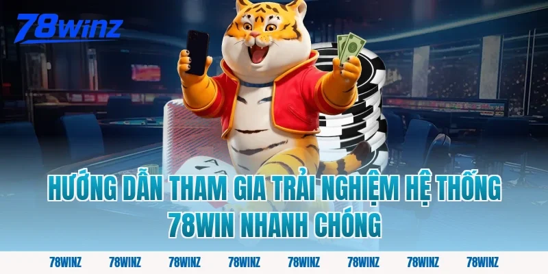 Hướng Dẫn Tham Gia Trải Nghiệm Hệ Thống 78win Nhanh Chóng