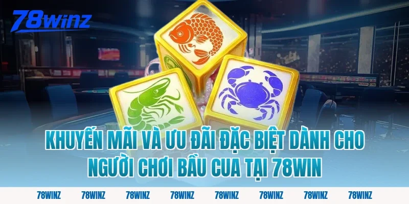 Khuyến Mãi Và Ưu Đãi Đặc Biệt Dành Cho Người Chơi Bầu Cua Tại 78win