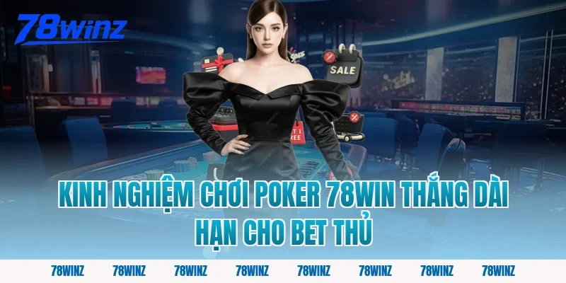 Kinh nghiệm chơi poker 78win thắng dài hạn cho bet thủ
