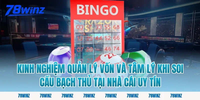 Kinh nghiệm quản lý vốn và tâm lý khi soi cầu bạch thủ tại nhà cái uy tín
