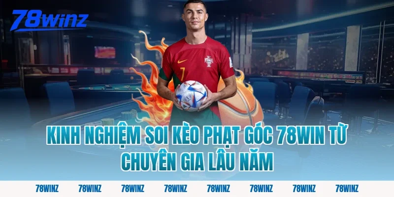 Kinh nghiệm soi kèo phạt góc 78win từ chuyên gia lâu năm