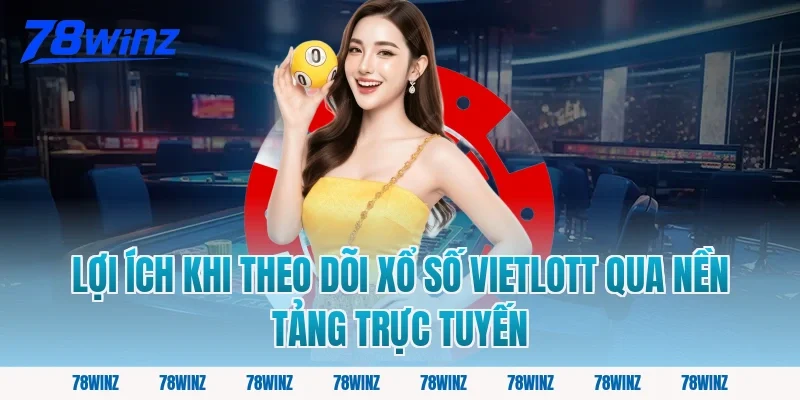 Lợi ích khi theo dõi xổ số vietlott qua nền tảng trực tuyến