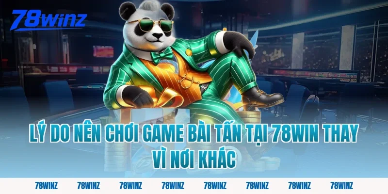 Lý Do Nên Chơi Game Bài Tấn Tại 78win Thay Vì Nơi Khác