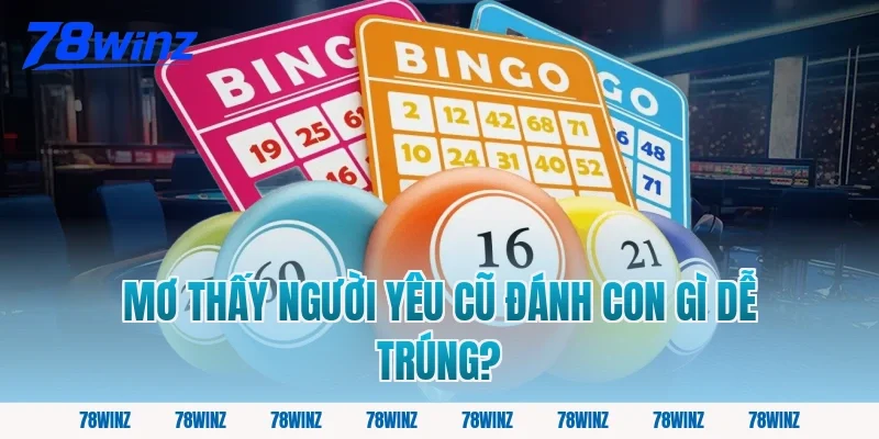 Mơ thấy người yêu cũ đánh con gì dễ trúng?