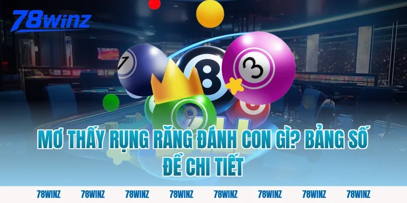 Mơ Thấy Rụng Răng Đánh Con Gì? Bảng Số Đề Chi Tiết