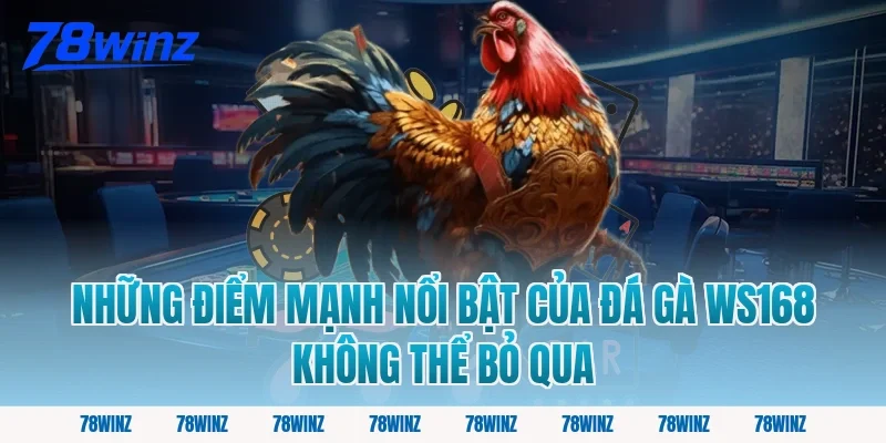 Những Điểm Mạnh Nổi Bật Của Đá Gà WS168 Không Thể Bỏ Qua