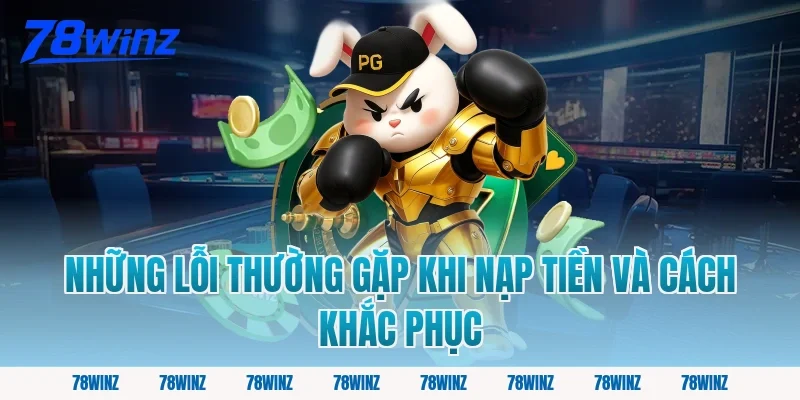 Những Lỗi Thường Gặp Khi Nạp Tiền và Cách Khắc Phục