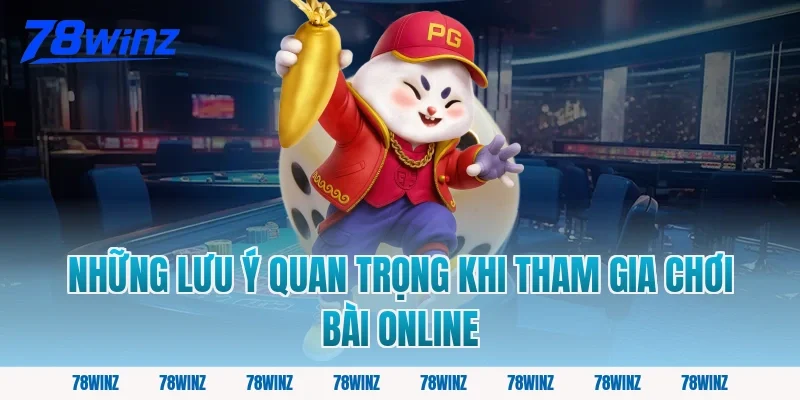 Những Lưu Ý Quan Trọng Khi Tham Gia Chơi Bài Online