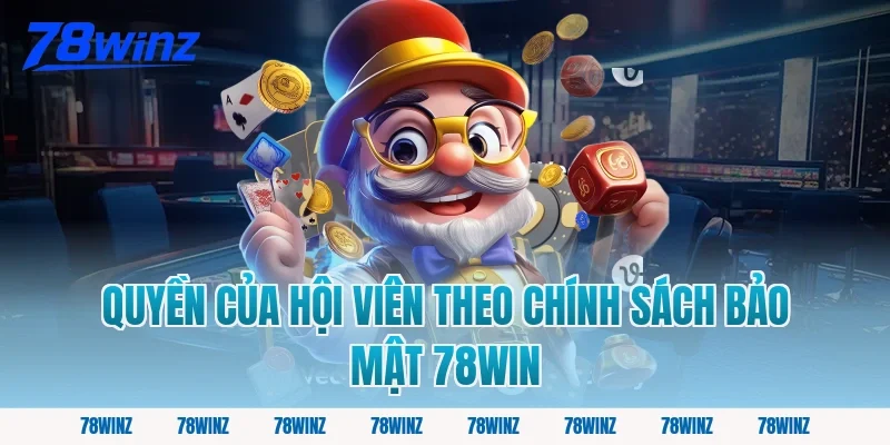 Quyền Của Hội Viên Theo Chính Sách Bảo Mật 78win