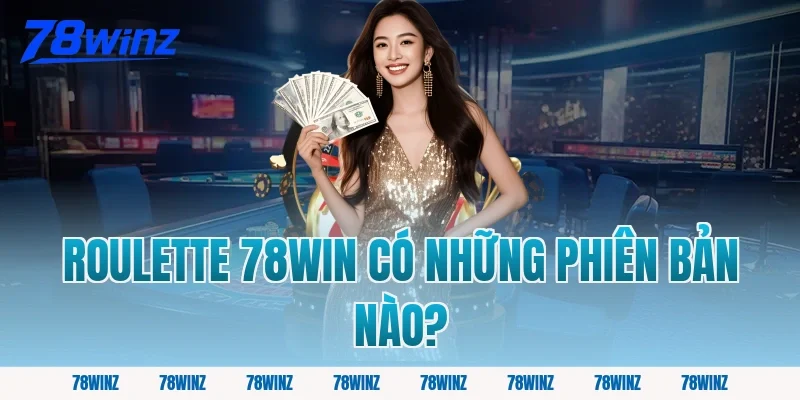 Roulette 78Win Có Những Phiên Bản Nào?