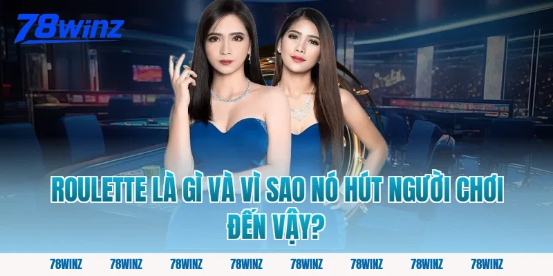 Roulette Là Gì Và Vì Sao Nó Hút Người Chơi Đến Vậy?