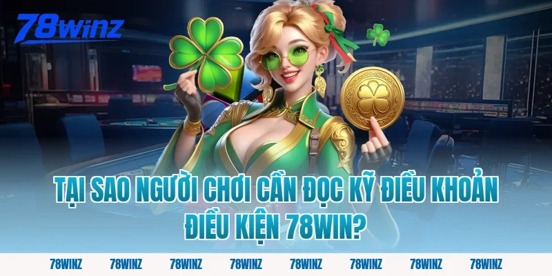 Tại Sao Người Chơi Cần Đọc Kỹ Điều Khoản Điều Kiện 78win?