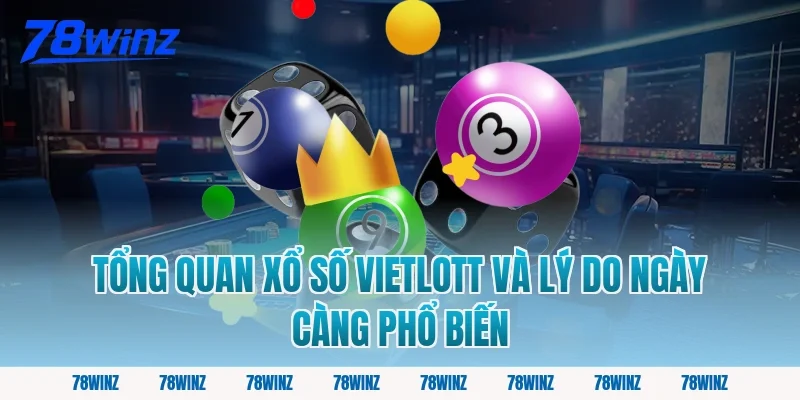 Tổng quan xổ số vietlott và lý do ngày càng phổ biến