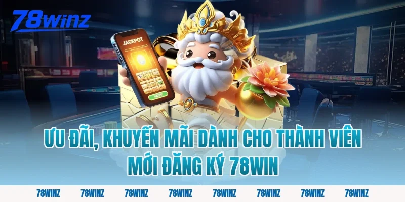 Ưu đãi, khuyến mãi dành cho thành viên mới đăng ký 78win