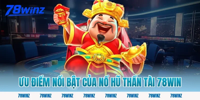Ưu điểm nổi bật của nổ hũ thần tài 78win 