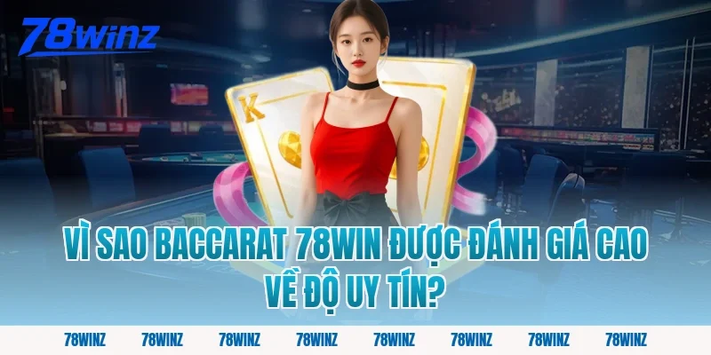 Vì Sao Baccarat 78win Được Đánh Giá Cao Về Độ Uy Tín?