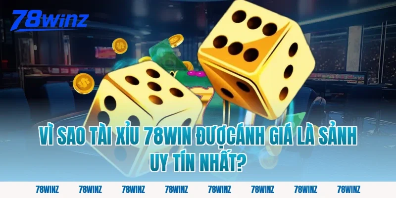 Vì Sao Tài Xỉu 78win Đượcánh Giá Là Sảnh Uy Tín Nhất?