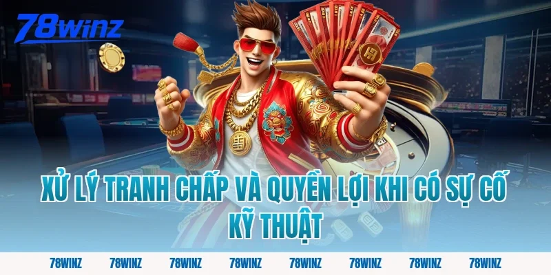 Xử Lý Tranh Chấp và Quyền Lợi Khi Có Sự Cố Kỹ Thuật